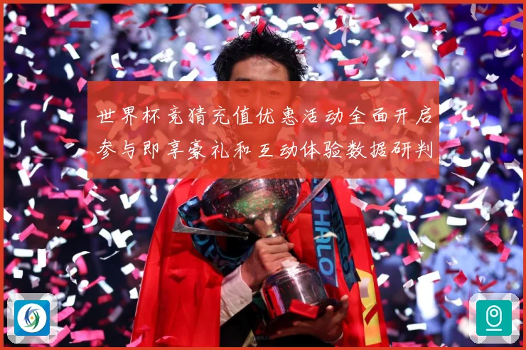 世界杯竞猜充值优惠活动全面开启参与即享豪礼和互动体验数据研判：最新赛事动态与深度分析