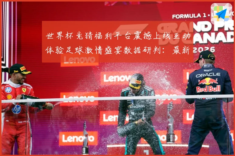 世界杯竞猜福利平台震撼上线互动体验足球激情盛宴数据研判：最新赛事动态与深度分析