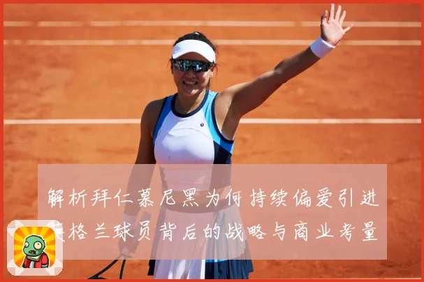解析拜仁慕尼黑为何持续偏爱引进英格兰球员背后的战略与商业考量成长观察：最新赛事动态与深度分析