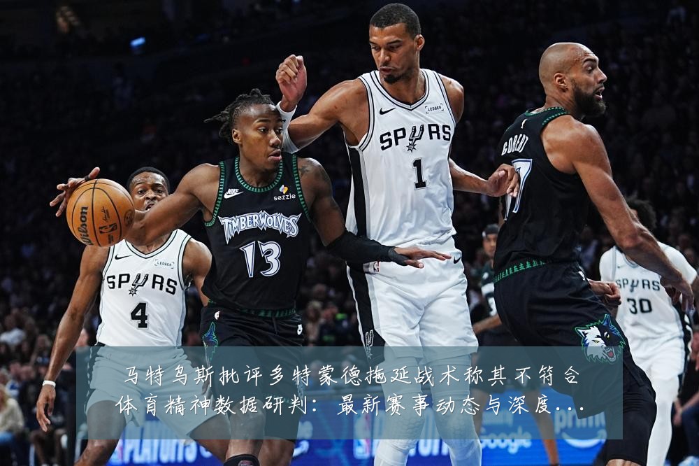 马特乌斯批评多特蒙德拖延战术称其不符合体育精神数据研判：最新赛事动态与深度分析